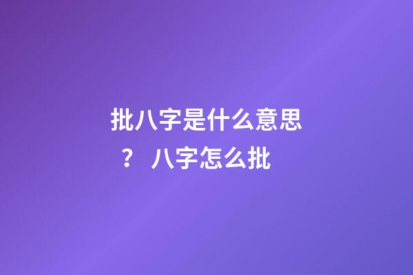 批八字是什么意思？ 八字怎么批
